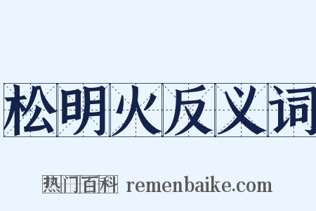 松明火反义词是什么意思的图片
